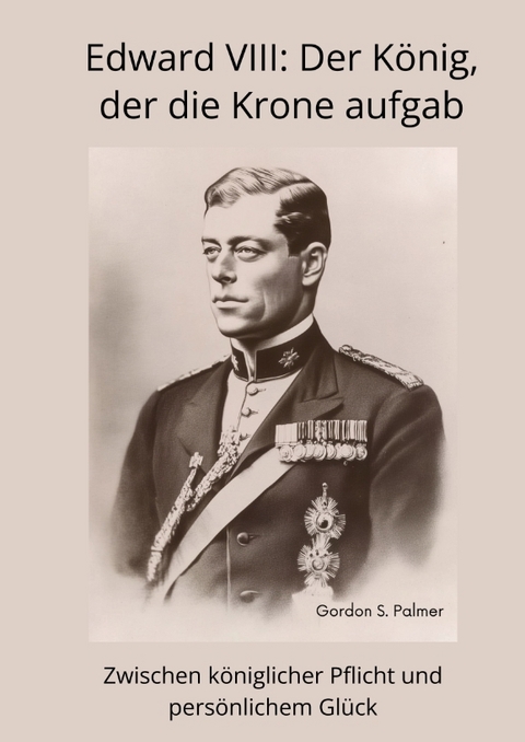 Edward VIII: Der König, der die Krone aufgab - Gordon S. Palmer