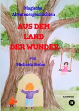 AUS DEM LAND DER WUNDER - Jule erlebt in diesem Kinderbuch magische Abenteuer, die f&uuml;r die Kinder lehrreich sind. Am Ende jeder Geschichte wird herausgearbeitet, was in dieser wichtig war. - Michaela Stefan