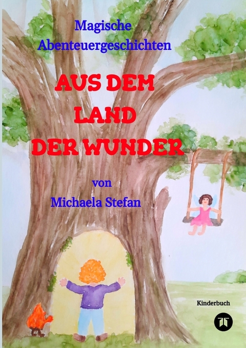 AUS DEM LAND DER WUNDER - Jule erlebt in diesem Kinderbuch magische Abenteuer, die f&uuml;r die Kinder lehrreich sind. Am Ende jeder Geschichte wird herausgearbeitet, was in dieser wichtig war. - Michaela Stefan