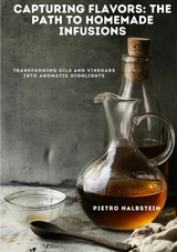 Capturing Flavors: The Path to Homemade Infusions - Pietro Halbstein
