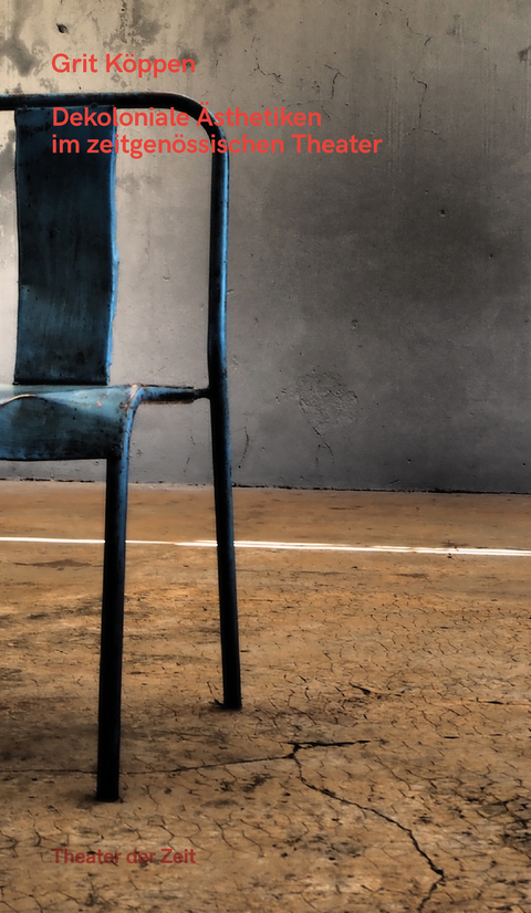 Dekoloniale Ästhetiken im zeitgenössischen Theater - Grit Köppen