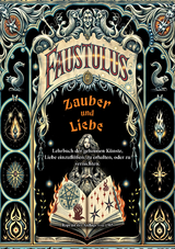 Zauber und Liebe. Lehrbuch der geheimen K&uuml;nste, Liebe einzufl&ouml;&szlig;en, zu erhalten, oder zu vernichten. -  Faustulus