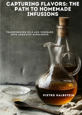 Capturing Flavors: The Path to Homemade Infusions - Pietro Halbstein