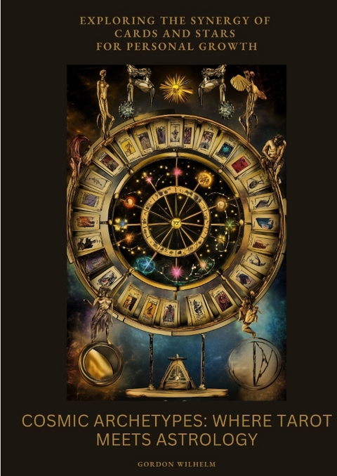 Cosmic Archetypes: Where Tarot Meets Astrology - Gordon Wilhelm