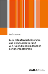 Lebenslaufentscheidungen und Berufsorientierung von Jugendlichen in ländlich-peripheren Räumen - Jan Schametat