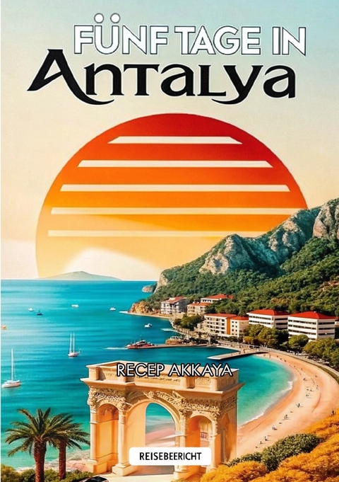 F&uuml;nf Tage in Antalya - Recep Akkaya