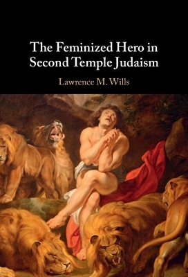 The Feminized Hero in Second Temple Judaism - Lawrence M. Wills
