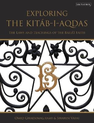 Exploring the Kit&aacute;b-i-Aqdas - Omid Ghaemmaghami, Shahin Vafai