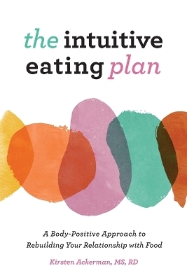 The Intuitive Eating Plan - Kirsten Ackerman MS RD
