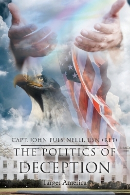 The Politics of Deception - Capt John Pulsinelli Usn (Ret)