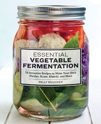 Essential Vegetable Fermentation - Kelly McVicker