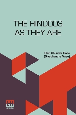The Hindoos As They Are - Shib Chunder Bose (Sivachandra Vasu)