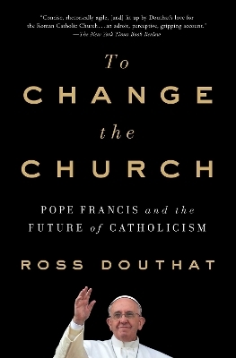 To Change the Church - Ross Douthat