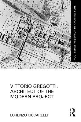 Vittorio Gregotti. Architect of the Modern Project - Lorenzo Ciccarelli