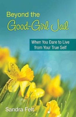 Beyond the Good Girl Jail - Sandra Felt