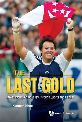 Last Gold, The - James Wong: An Odyssey Through Sports And Cancer - Kenneth Khoo