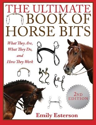 The Ultimate Book of Horse Bits - Emily Esterson