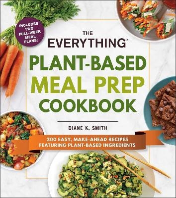 The Everything Plant-Based Meal Prep Cookbook - Diane K. Smith