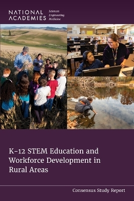 K-12 STEM Education and Workforce Development in Rural Areas - Engineering National Academies of Sciences  and Medicine,  Division of Behavioral and Social Sciences and Education,  Board on Science Education,  Committee on K–12 STEM Education and Workforce Development in Rural Areas