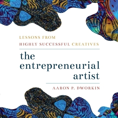The Entrepreneurial Artist - Aaron P Dworkin