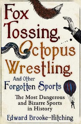Fox Tossing, Octopus Wrestling and Other Forgotten Sports - Edward Brooke-hitching