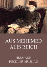 Aus Mehemed Alis Reich - Hermann P&uuml;ckler-Muskau