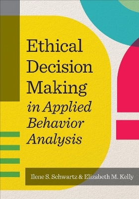 Ethical Decision Making in Applied Behavior Analysis - Ilene S. Schwartz, Elizabeth M. Kelly
