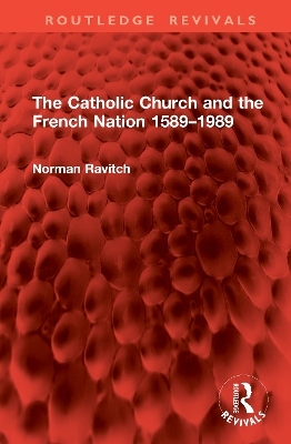 The Catholic Church and the French Nation 1589&ndash;1989 - Norman Ravitch