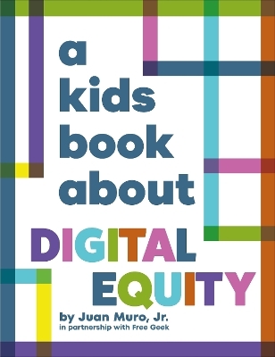 A Kids Book About Digital Equity - Jr. Muro  Juan