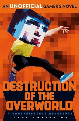 Destruction of the Overworld: a Gameknight999 Adventure - Mark Cheverton