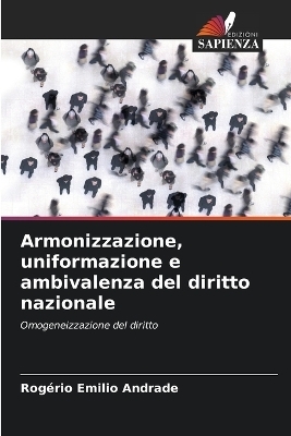 Armonizzazione, uniformazione e ambivalenza del diritto nazionale - Rog&eacute;rio Emilio Andrade
