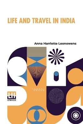 Life And Travel In India - Anna Harriette Leonowens