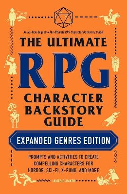 The Ultimate RPG Character Backstory Guide: Expanded Genres Edition - James D&rsquo;Amato