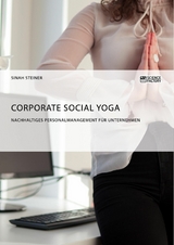 Corporate Social Yoga. Nachhaltiges Personalmanagement f&uuml;r Unternehmen -  Sinah Steiner