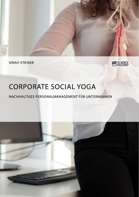 Corporate Social Yoga. Nachhaltiges Personalmanagement f&uuml;r Unternehmen -  Sinah Steiner