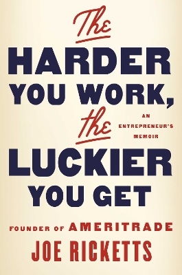 The Harder You Work, the Luckier You Get - Joe Ricketts