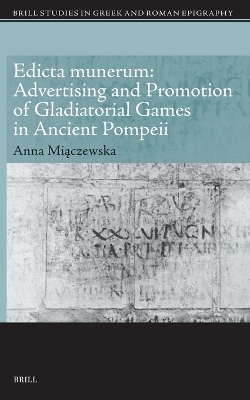 Edicta munerum: Advertising and Promotion of Gladiatorial Games in Ancient Pompeii - Anna Beata Miączewska