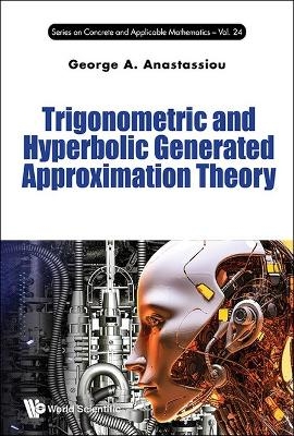 Trigonometric And Hyperbolic Generated Approximation Theory - George A Anastassiou
