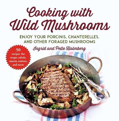 Cooking with Wild Mushrooms - Ingrid Holmberg, Pelle Holmberg