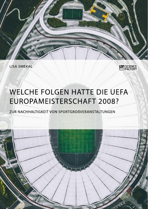 Welche Folgen hatte die UEFA Europameisterschaft 2008? Zur Nachhaltigkeit von Sportgroßveranstaltungen -  Lisa Smekal