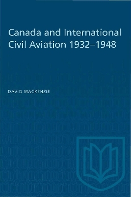 Canada and International Civil Aviation 1932-1948 - David Mackenzie