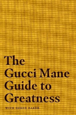 The Gucci Mane Guide to Greatness - Gucci Mane