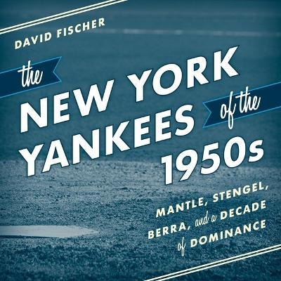 The New York Yankees of the 1950s - David Fischer