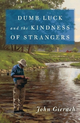 Dumb Luck and the Kindness of Strangers - John Gierach