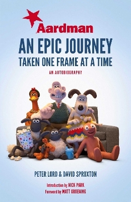 Aardman: An Epic Journey - Peter Lord, Dave Sproxton, Nick Park