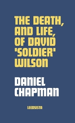 The Death, and Life, of David 'Soldier' Wilson - Daniel Chapman