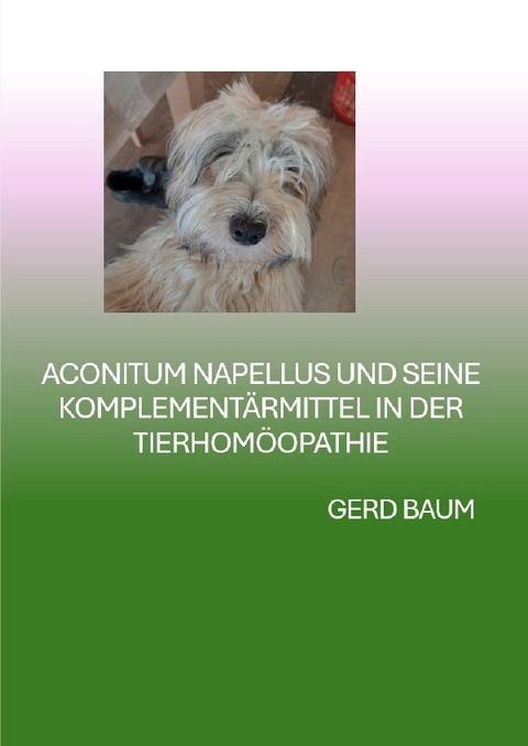 Aconitum Napellus Und Seine Komplement&auml;rmittel In Der Tierhom&ouml;opathie - Gerd Baum