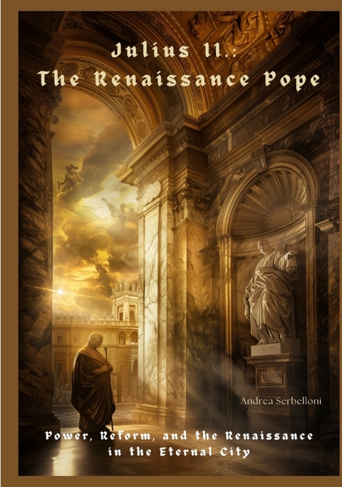 Julius II.: The Renaissance Pope - Andrea Serbelloni