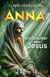 ANNA - GROSSMUTTER VON JESUS [US-Bestseller] - Claire Heartsong