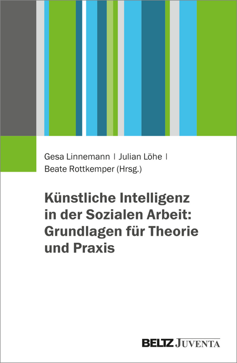 K&uuml;nstliche Intelligenz in der Sozialen Arbeit: Grundlagen f&uuml;r Theorie und Praxis - 